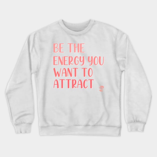 Be The Energy You Want To Attract Crewneck Sweatshirt by Somethin From Syd